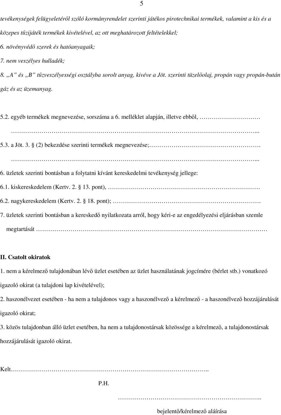 egyéb termékek megnevezése, sorszáma a 6. melléklet alapján, illetve ebből,. 5.3. a Jöt. 3. (2) bekezdése szerinti termékek megnevezése;.. 6. üzletek szerinti bontásban a folytatni kívánt kereskedelmi tevékenység jellege: 6.