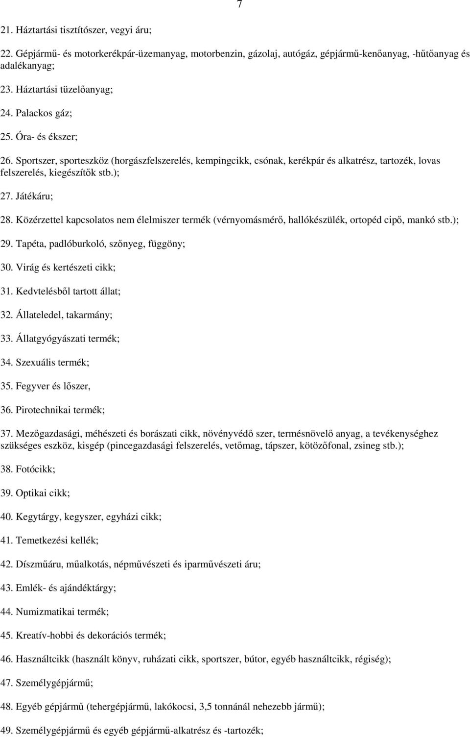 Közérzettel kapcsolatos nem élelmiszer termék (vérnyomásmérő, hallókészülék, ortopéd cipő, mankó stb.); 29. Tapéta, padlóburkoló, szőnyeg, függöny; 30. Virág és kertészeti cikk; 31.