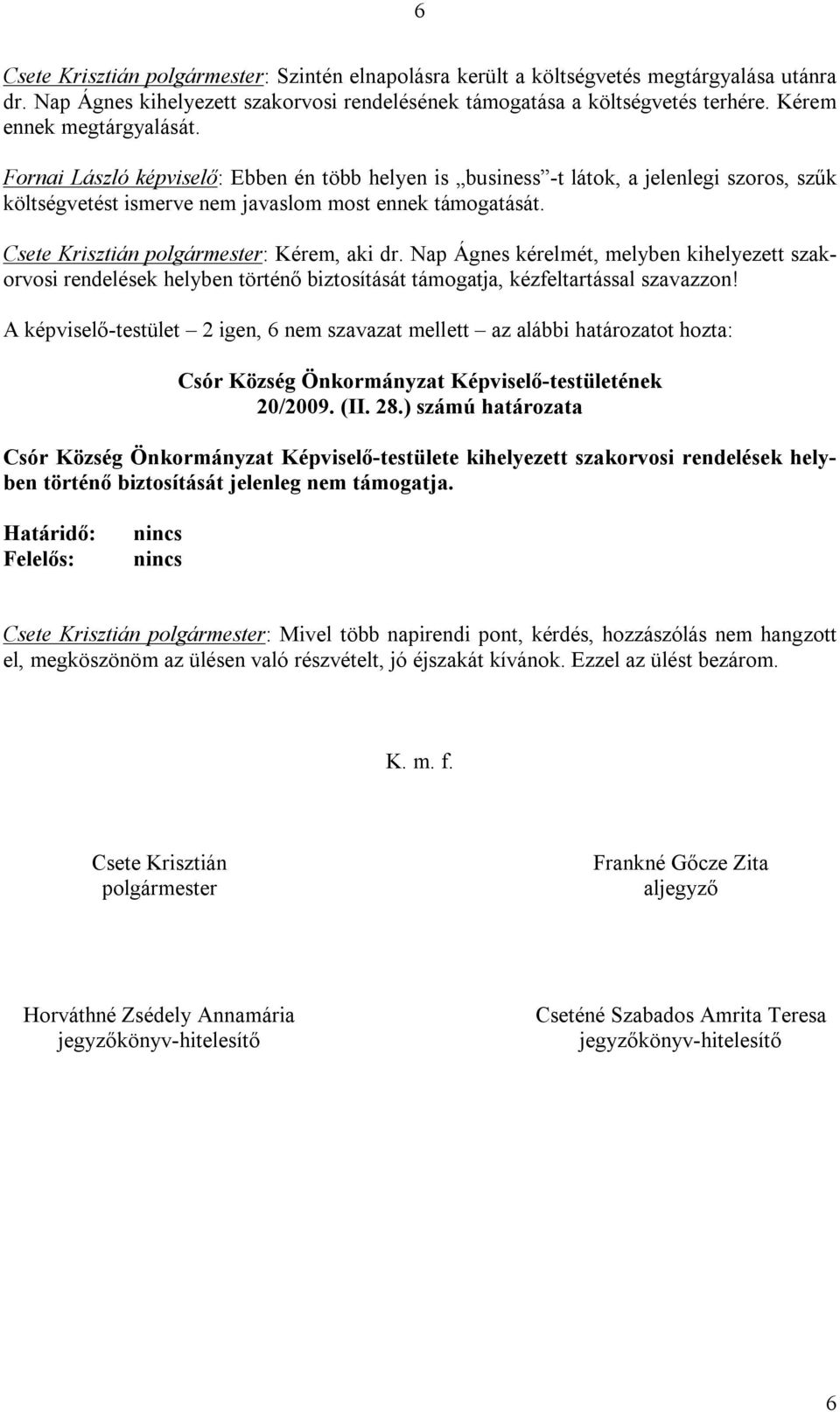 Csete Krisztián polgármester: Kérem, aki dr. Nap Ágnes kérelmét, melyben kihelyezett szakorvosi rendelések helyben történő biztosítását támogatja, kézfeltartással szavazzon!