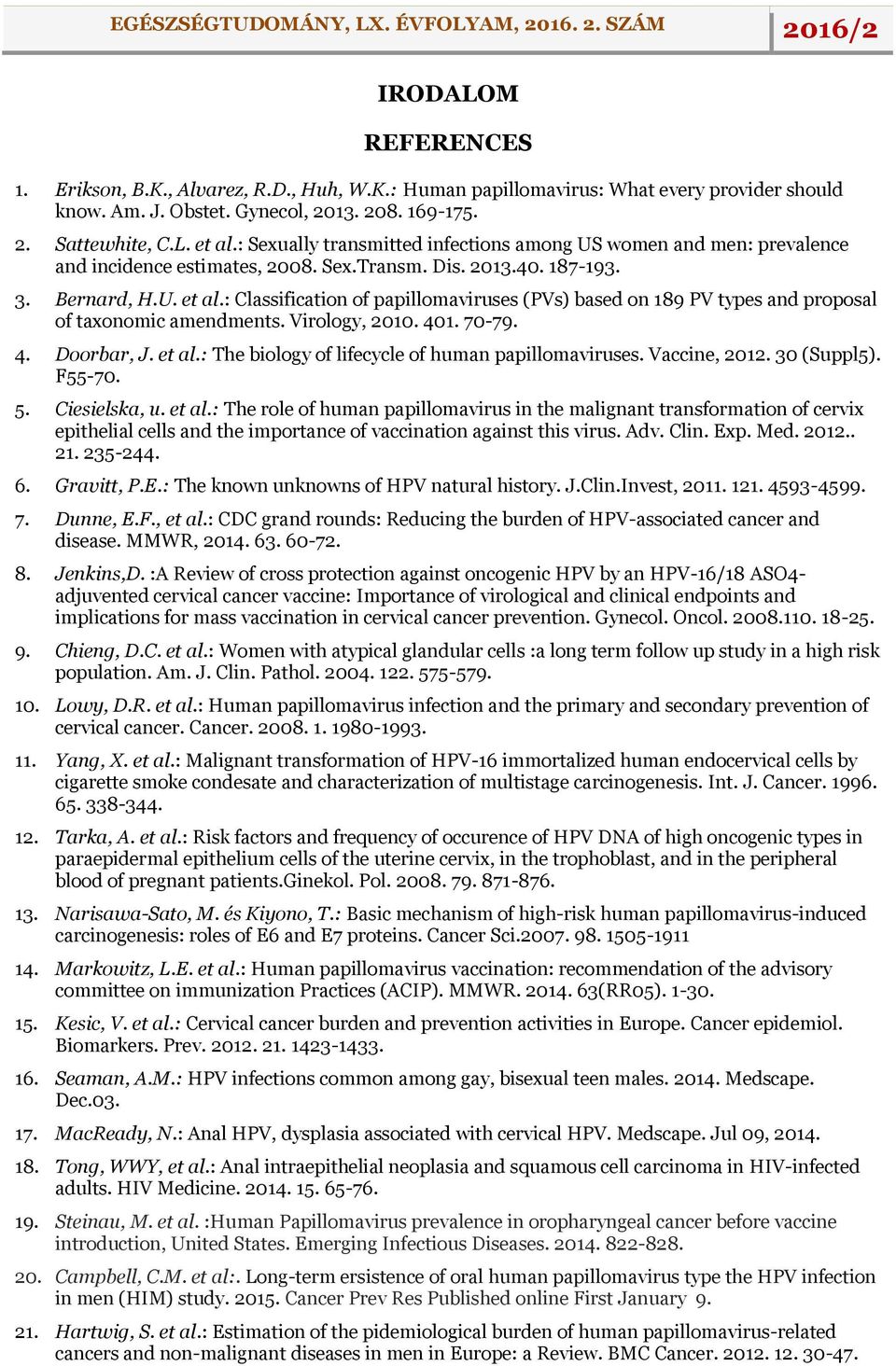 : Classification of papillomaviruses (PVs) based on 189 PV types and proposal of taxonomic amendments. Virology, 2010. 401. 70-79. 4. Doorbar, J. et al.