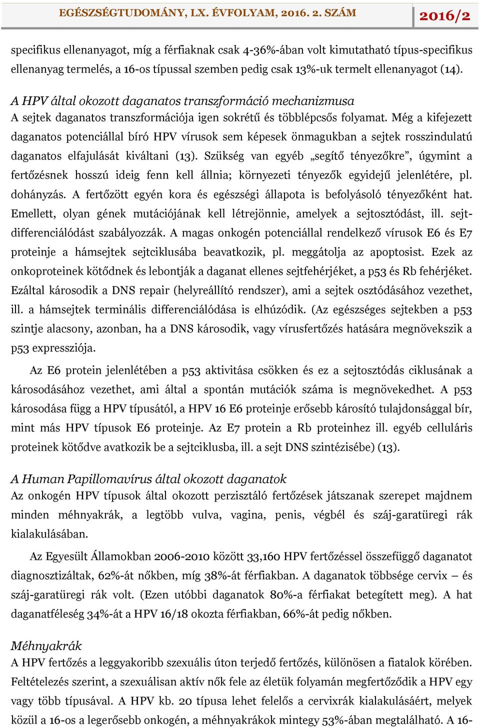 Még a kifejezett daganatos potenciállal bíró HPV vírusok sem képesek önmagukban a sejtek rosszindulatú daganatos elfajulását kiváltani (13).