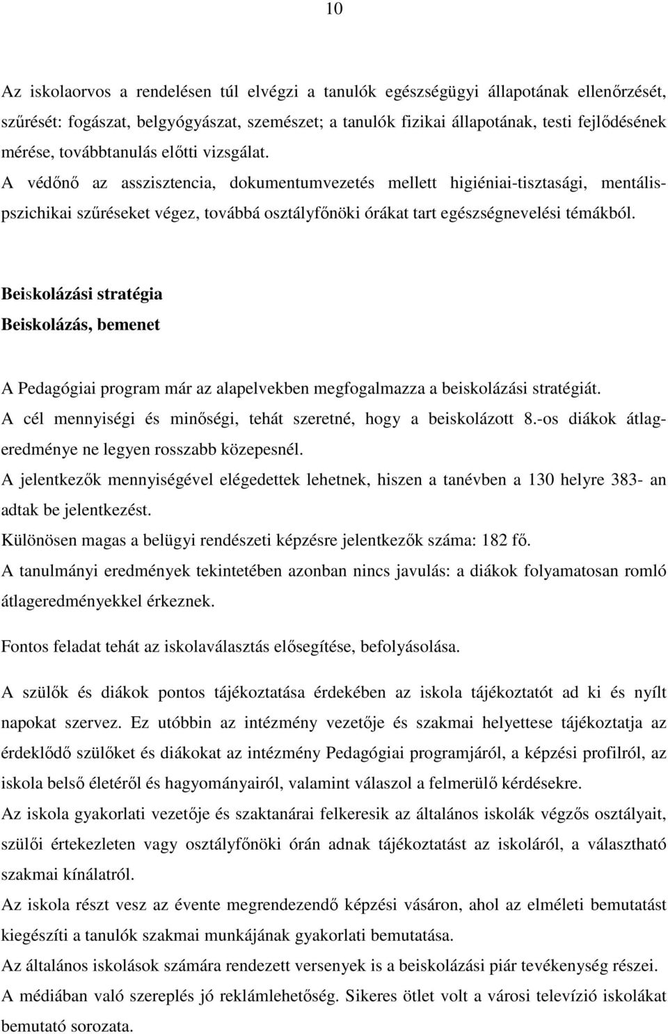 A védını az asszisztencia, dokumentumvezetés mellett higiéniai-tisztasági, mentálispszichikai szőréseket végez, továbbá osztályfınöki órákat tart egészségnevelési témákból.