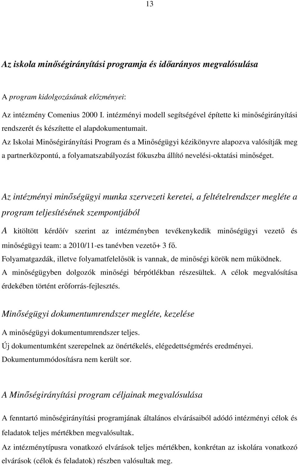 Az Iskolai Minıségirányítási Program és a Minıségügyi kézikönyvre alapozva valósítják meg a partnerközpontú, a folyamatszabályozást fókuszba állító nevelési-oktatási minıséget.