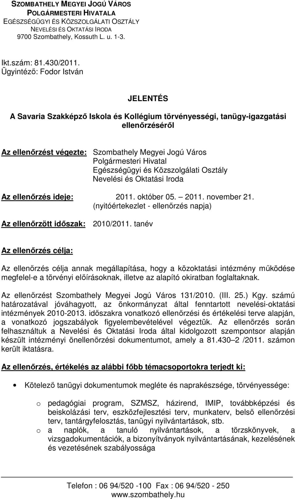 Egészségügyi és Közszolgálati Osztály Nevelési és Oktatási Iroda Az ellenőrzés ideje: 2011. október 05. 2011. november 21. (nyitóértekezlet - ellenőrzés napja) Az ellenőrzött időszak: 2010/2011.
