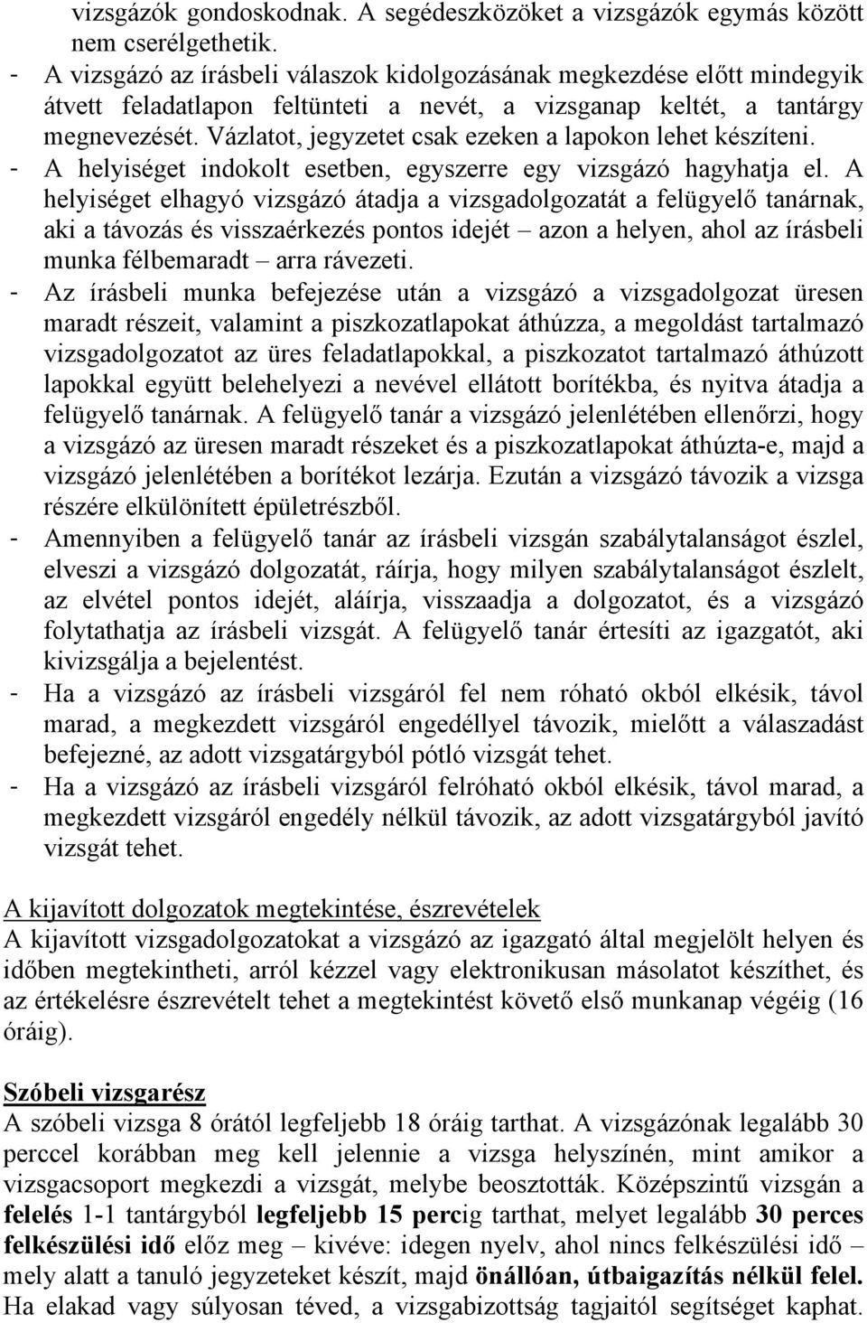 Vázlatot, jegyzetet csak ezeken a lapokon lehet készíteni. - A helyiséget indokolt esetben, egyszerre egy vizsgázó hagyhatja el.