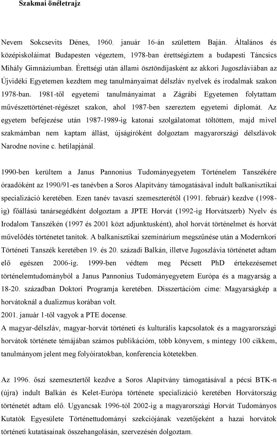 1981-től egyetemi tanulmányaimat a Zágrábi Egyetemen folytattam művészettörténet-régészet szakon, ahol 1987-ben szereztem egyetemi diplomát.