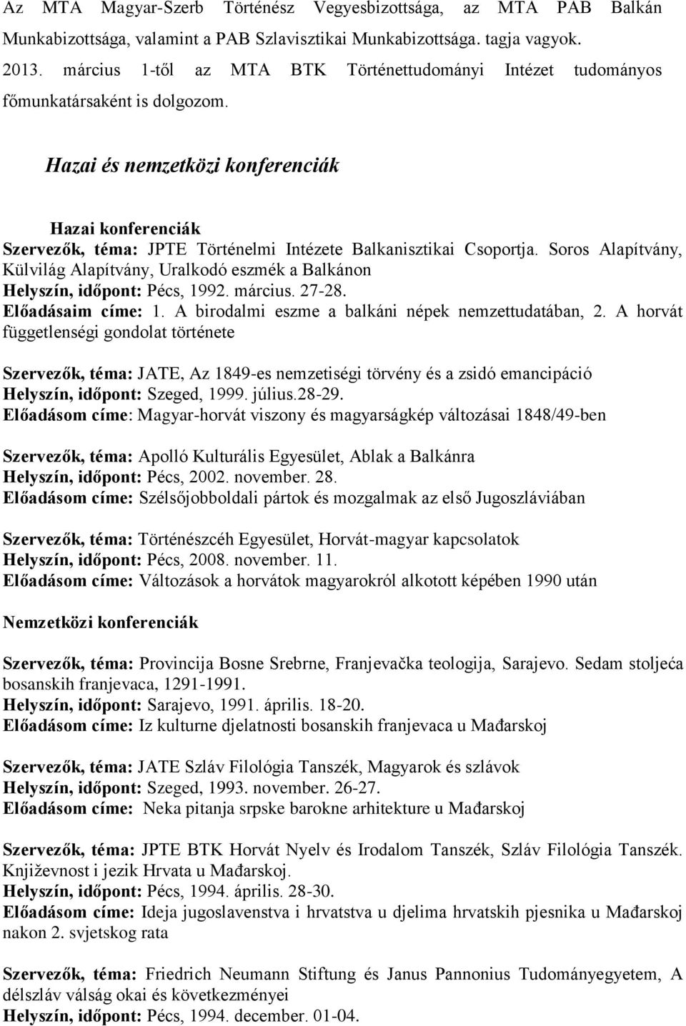 Hazai és nemzetközi konferenciák Hazai konferenciák Szervezők, téma: JPTE Történelmi Intézete Balkanisztikai Csoportja.