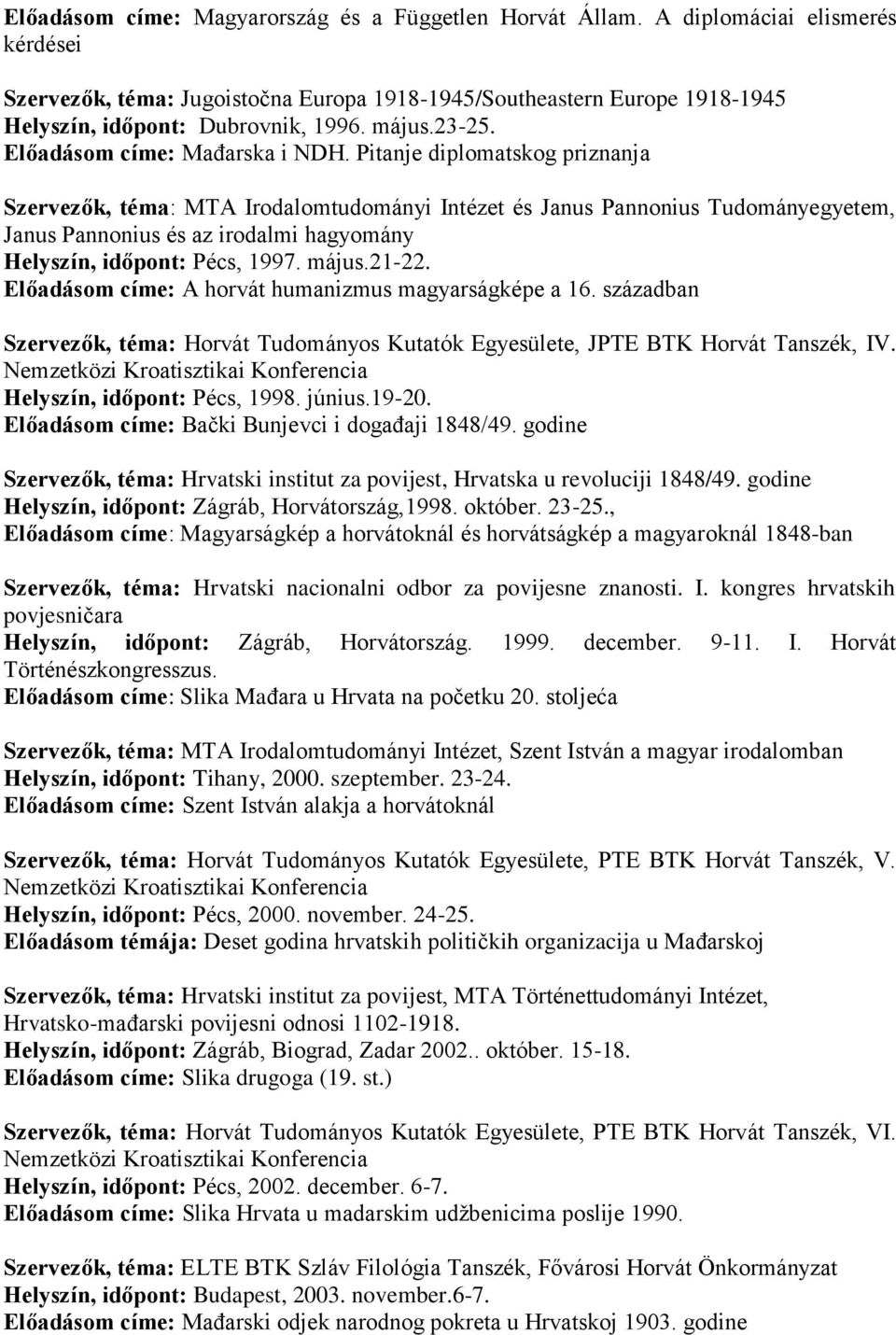 Pitanje diplomatskog priznanja Szervezők, téma: MTA Irodalomtudományi Intézet és Janus Pannonius Tudományegyetem, Janus Pannonius és az irodalmi hagyomány Helyszín, időpont: Pécs, 1997. május.21-22.