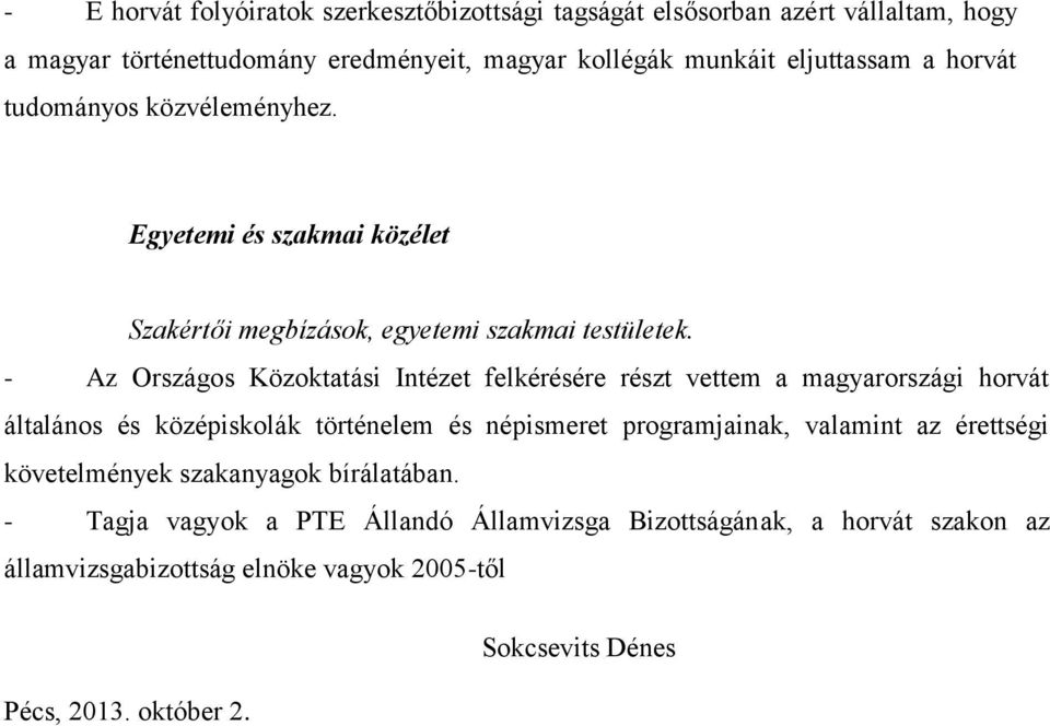 - Az Országos Közoktatási Intézet felkérésére részt vettem a magyarországi horvát általános és középiskolák történelem és népismeret programjainak, valamint az