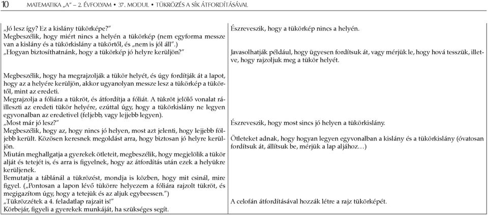 Javasolhatják például, hogy ügyesen fordítsuk át, vagy mérjük le, hogy hová tesszük, illetve, hogy rajzoljuk meg a tükör helyét.