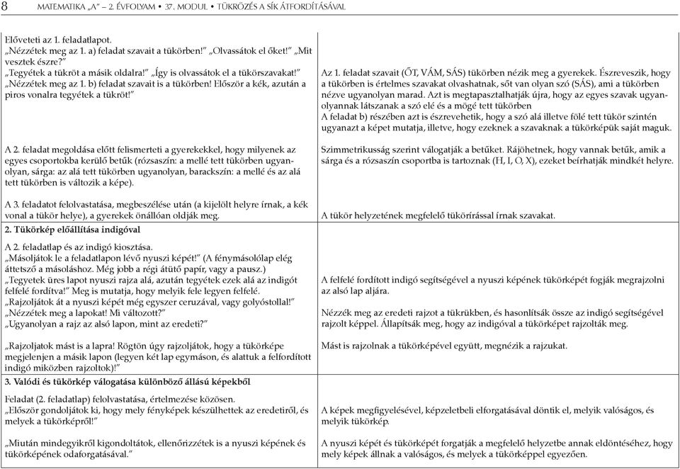 feladat megoldása előtt felismerteti a gyerekekkel, hogy milyenek az egyes csoportokba kerülő betűk (rózsaszín: a mellé tett tükörben ugyanolyan, sárga: az alá tett tükörben ugyanolyan, barackszín: a