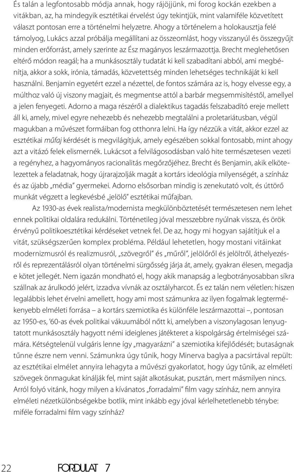 Ahogy a történelem a holokausztja felé támolyog, Lukács azzal próbálja megállítani az összeomlást, hogy visszanyúl és összegyűjt minden erőforrást, amely szerinte az Ész magányos leszármazottja.