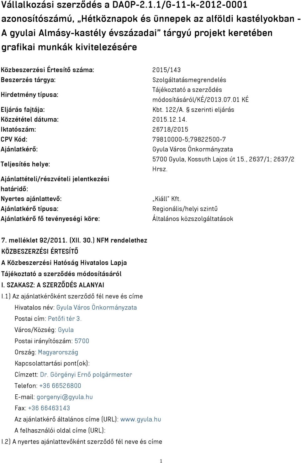 száma: 2015/143 Beszerzés tárgya: Szolgáltatásmegrendelés Hirdetmény típusa: Tájékoztató a szerződés módosításáról/ké/2013.07.01 KÉ Eljárás fajtája: Kbt. 122/A.