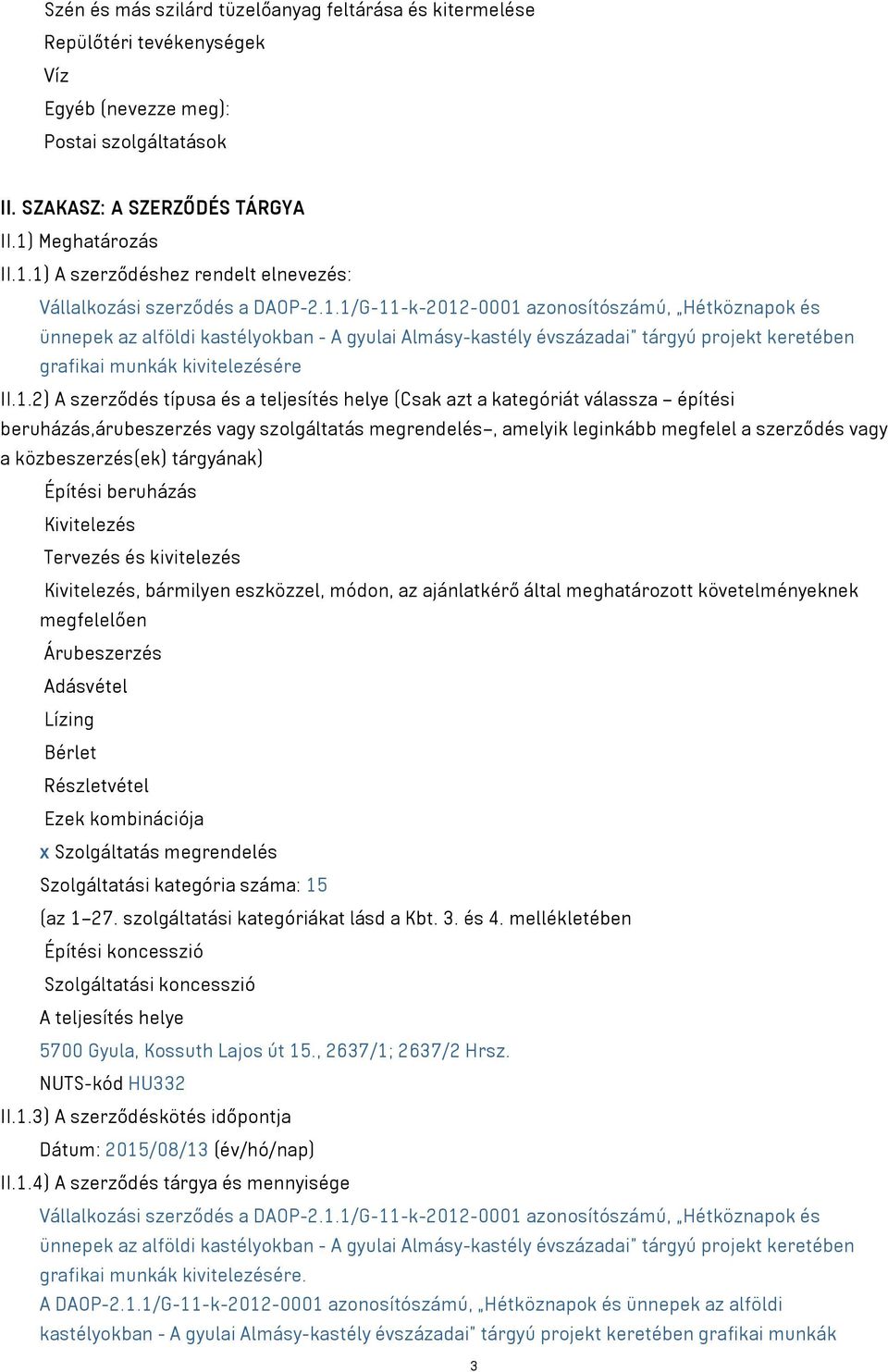 1.2) A szerződés típusa és a teljesítés helye (Csak azt a kategóriát válassza építési beruházás,árubeszerzés vagy szolgáltatás megrendelés, amelyik leginkább megfelel a szerződés vagy a