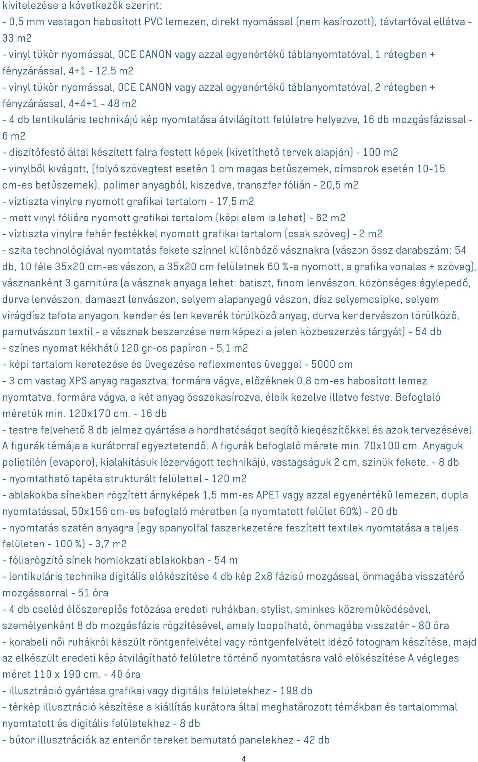 technikájú kép nyomtatása átvilágított felületre helyezve, 16 db mozgásfázissal - 6 m2 - díszítőfestő által készített falra festett képek (kivetíthető tervek alapján) - 100 m2 - vinylből kivágott,