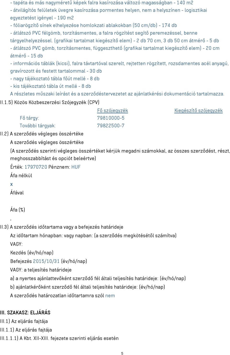 (grafikai tartalmat kiegészítő elem) - 2 db 70 cm, 3 db 50 cm átmérő - 5 db - átlátszó PVC gömb, torzításmentes, függeszthető (grafikai tartalmat kiegészítő elem) - 20 cm átmérő - 15 db - információs