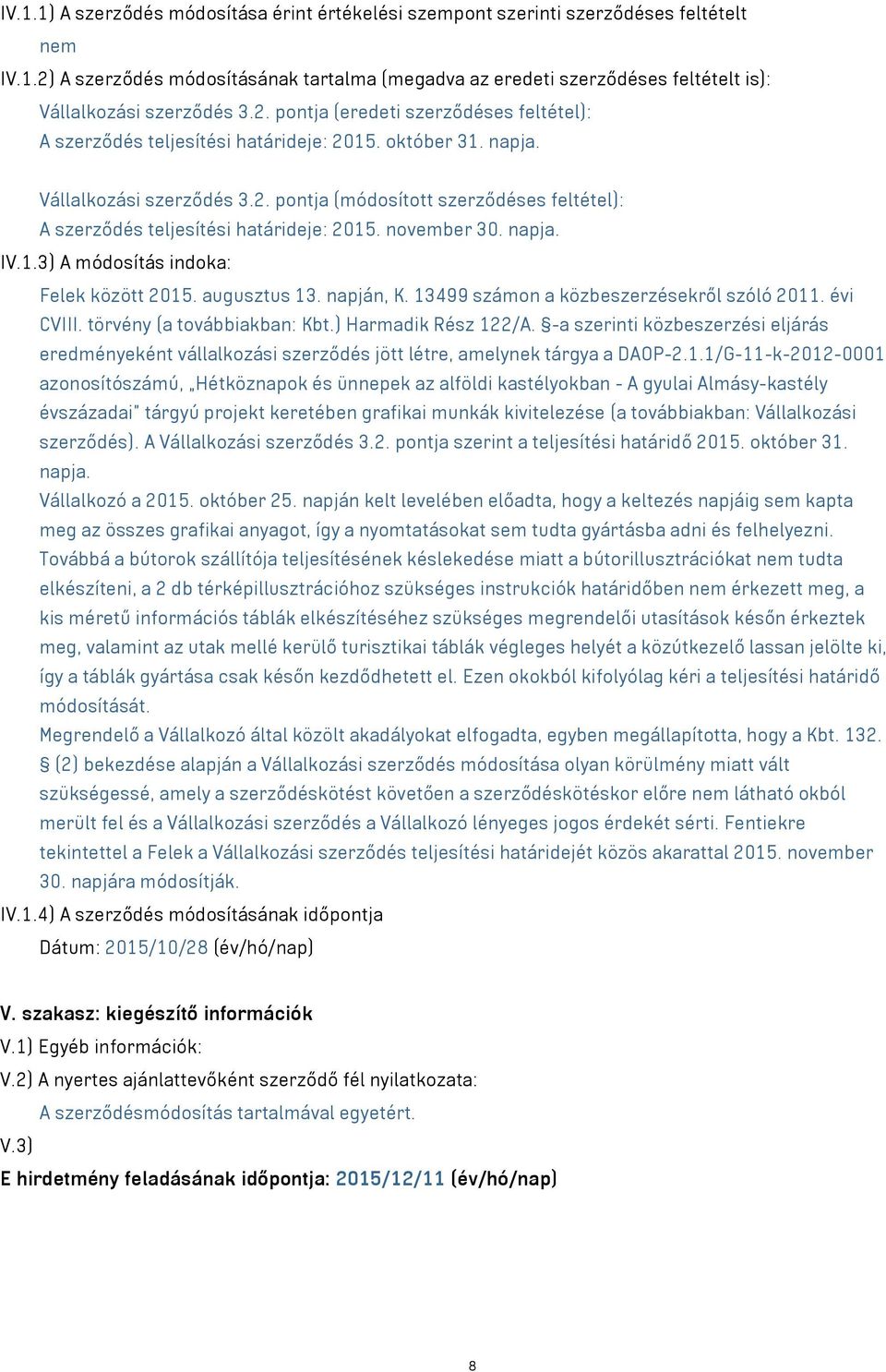 november 30. napja. IV.1.3) A módosítás indoka: Felek között 2015. augusztus 13. napján, K. 13499 számon a közbeszerzésekről szóló 2011. évi CVIII. törvény (a továbbiakban: Kbt.) Harmadik Rész 122/A.