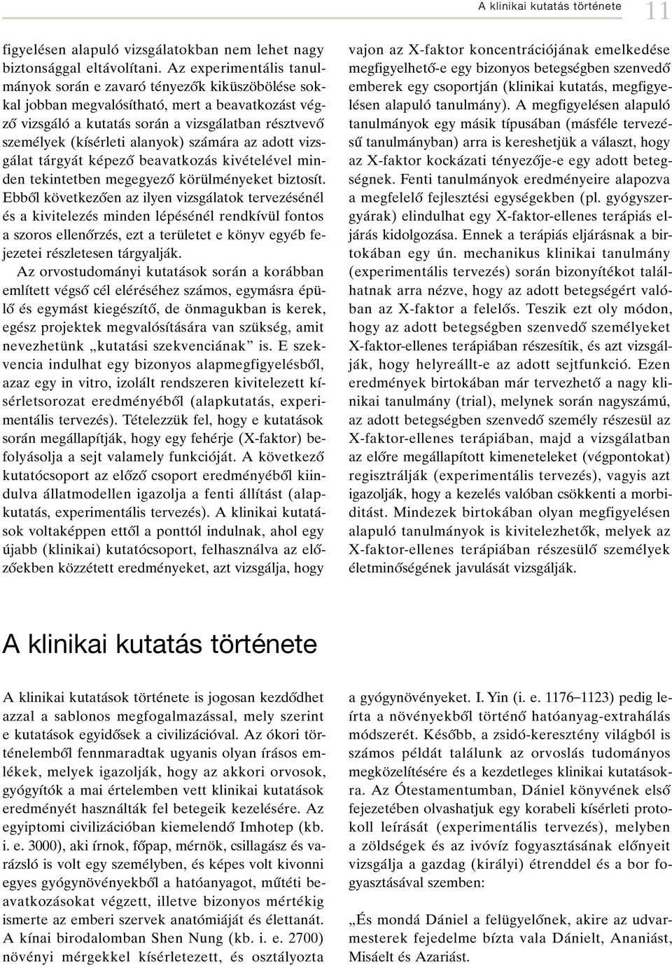 reâsztvevoí szemeâlyek (kõâseârleti alanyok) szaâmaâra az adott vizsgaâlat taârgyaât keâpezoí beavatkozaâs kiveâteleâvel minden tekintetben megegyezoí koè ruè lmeânyeket biztosõât.