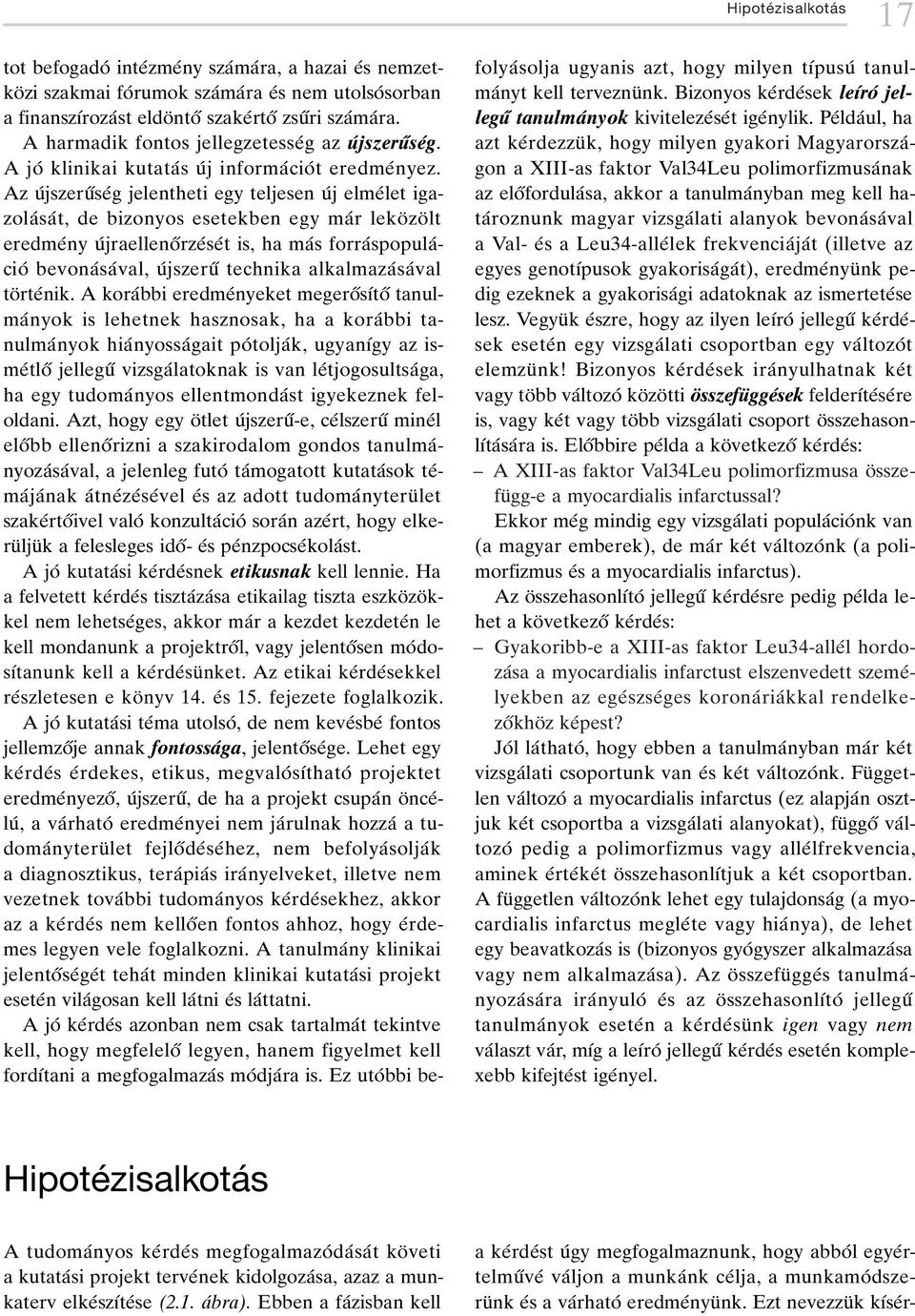 Az uâ jszeruíseâg jelentheti egy teljesen uâ j elmeâlet igazolaâsaât, de bizonyos esetekben egy maâr lekoè zoè lt eredmeâny uâ jraellenoírzeâseât is, ha maâs forraâspopulaâcioâ bevonaâ saâ val, uâ