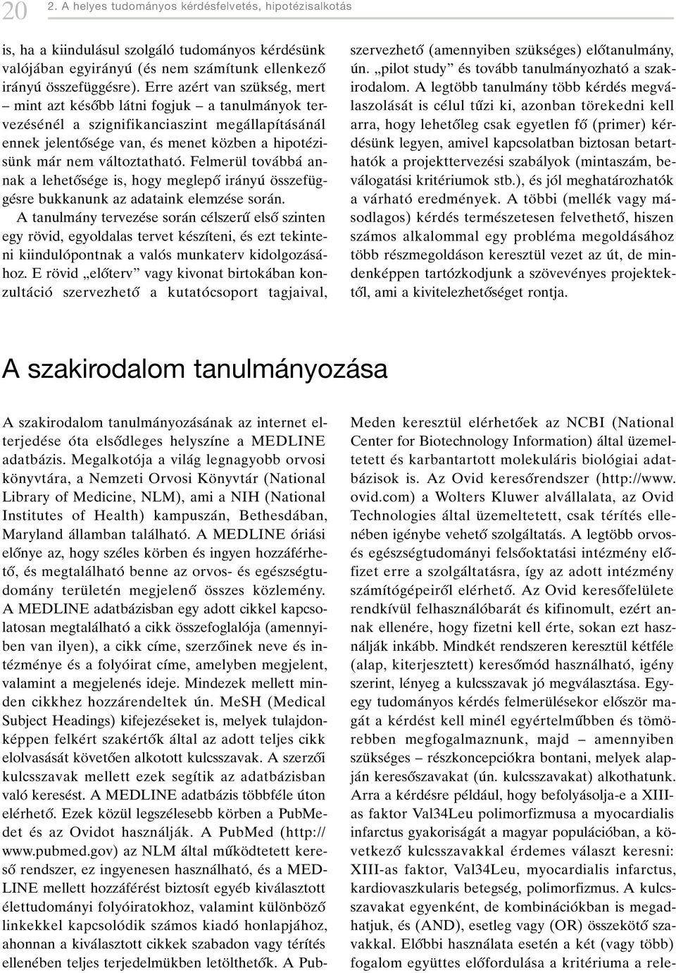 Erre azeârt van szuè kseâg, mert ± mint azt keâsoíbb laâtni fogjuk ± a tanulmaânyok tervezeâ seâ neâ l a szignifikanciaszint megaâ llapõâtaâ saâ naâ l ennek jelentoíseâge van, eâs menet koè zben a