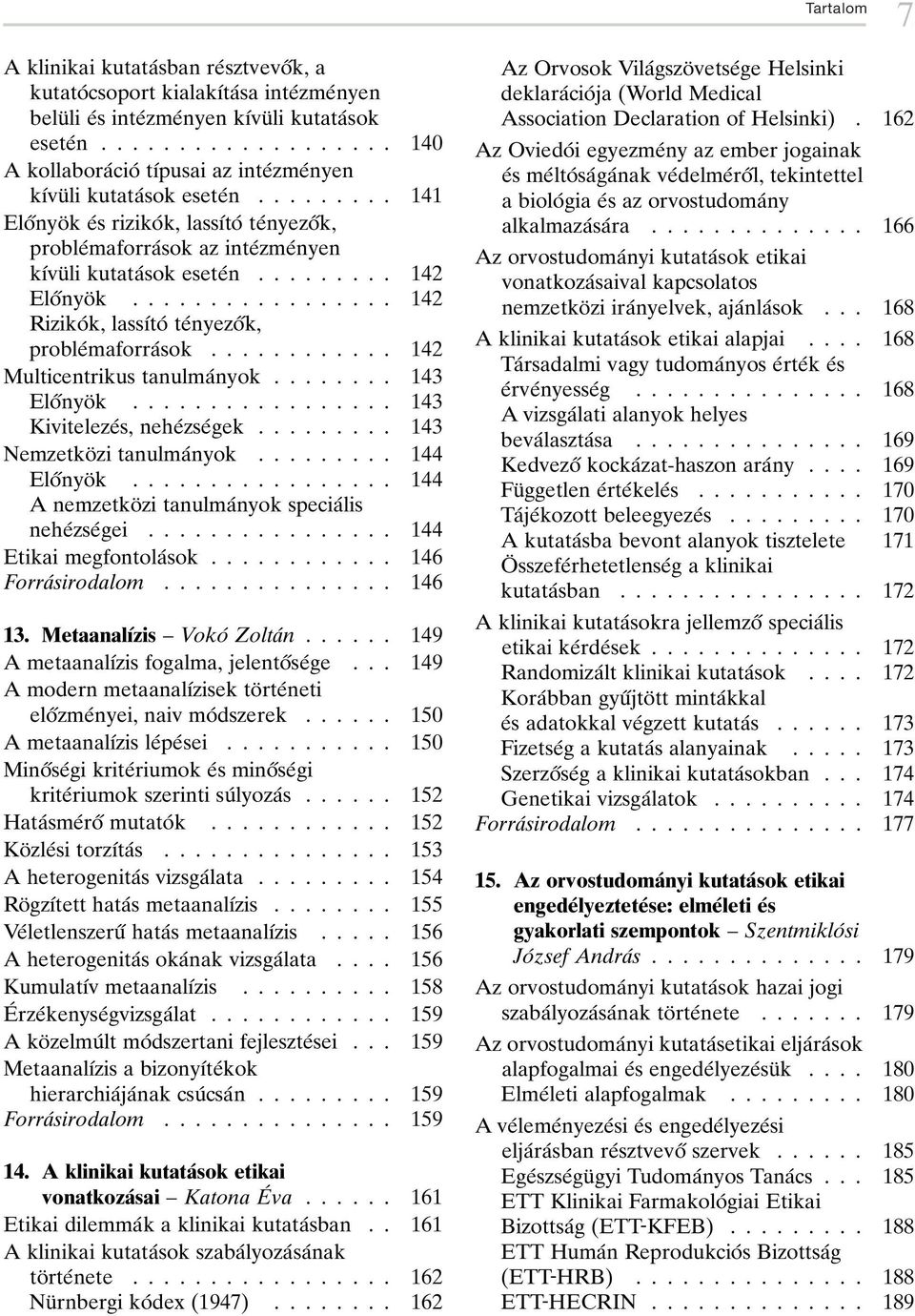 ........ 141 EloÍnyoÈ k eâs rizikoâ k, lassõâtoâ teânyezoík, probleâmaforraâsok az inteâzmeânyen kõâvuè li kutataâsok eseteân......... 142 EloÍnyoÈ k.