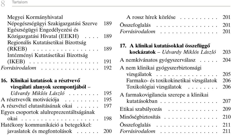 Klinikai kutataâsok a reâsztvevoí vizsgaâlati alanyok szempontjaâboâ l ± Udvardy MikloÂs LaÂszloÂ........ 195 A reâsztvevoík motivaâcioâja......... 195 A reâszveâtel elutasõâtaâsaânak okai.