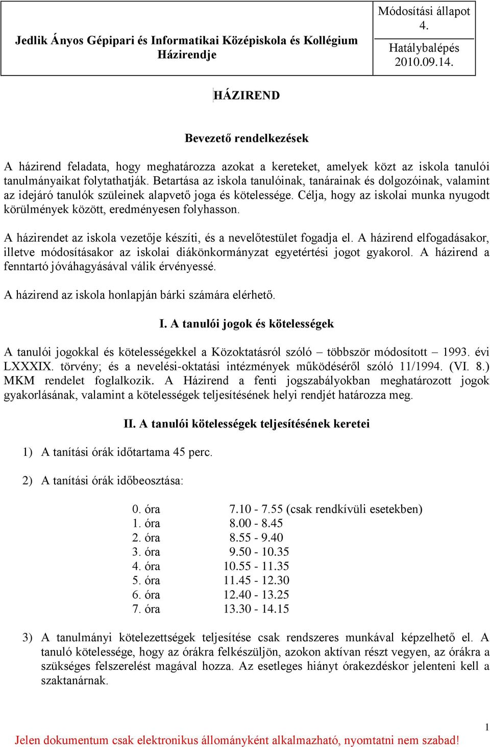 Célja, hogy az iskolai munka nyugodt körülmények között, eredményesen folyhasson. A házirendet az iskola vezetője készíti, és a nevelőtestület fogadja el.