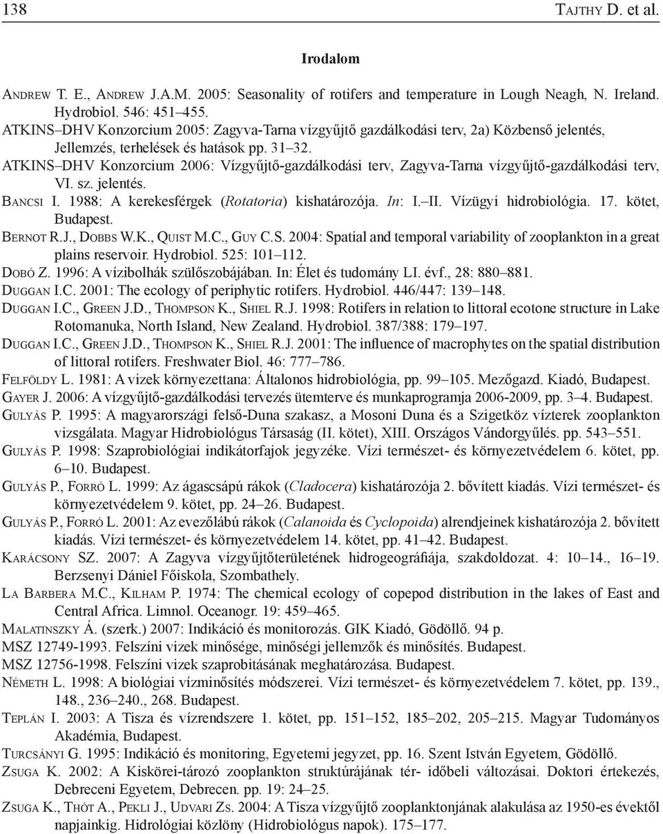 ATKINS DHV Konzorcium 2006: Vízgyűjtő-gazdálkodási terv, Zagyva-Tarna vízgyűjtő-gazdálkodási terv, VI. sz. jelentés. Ba n c s i I. 1988: A kerekesférgek (Rotatoria) kishatározója. In: I. II.