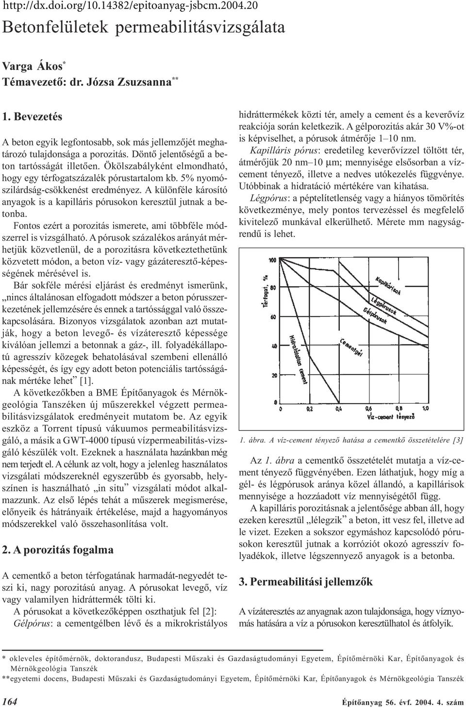 A különféle károsíó anyagok is a kapilláris pórusokon kereszül junak a beonba. Fonos ezér a poroziás ismeree, ami öbbféle módszerrel is vizsgálhaó.