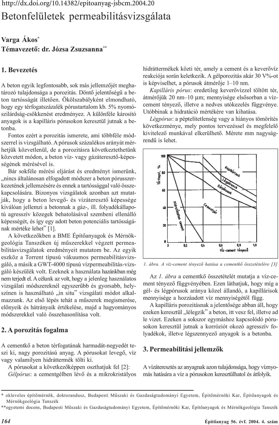 A különféle károsíó anyagok is a kapilláris pórusokon kereszül junak a beonba. Fonos ezér a poroziás ismeree, ami öbbféle módszerrel is vizsgálhaó.