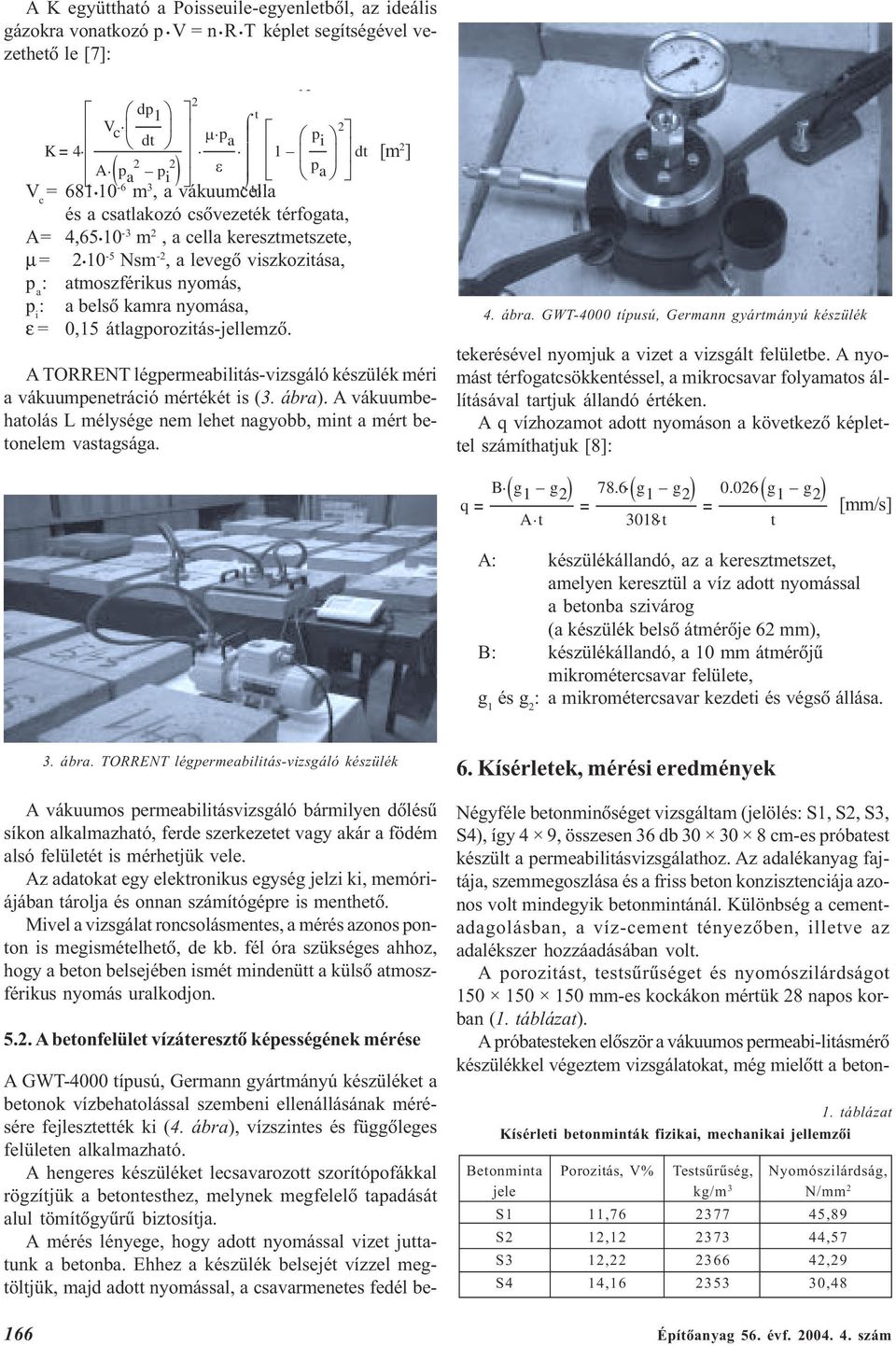 0,15 álagporoziás-jellemzõ. A TORRENT légpermeabiliás-vizsgáló készülék méri a vákuumpeneráció méréké is (3. ábra). A vákuumbehaolás L mélysége nem lehe nagyobb, min a mér beonelem vasagsága.