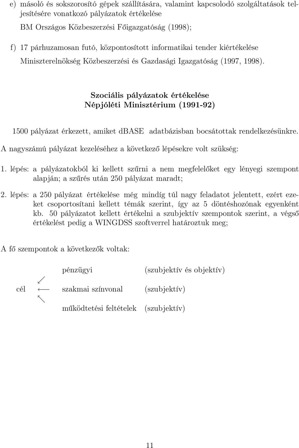 Szociális pályázatok értékelése Népjóléti Minisztérium (1991-92) 1500 pályázat érkezett, amiket dbase adatbázisban bocsátottak rendelkezésünkre.