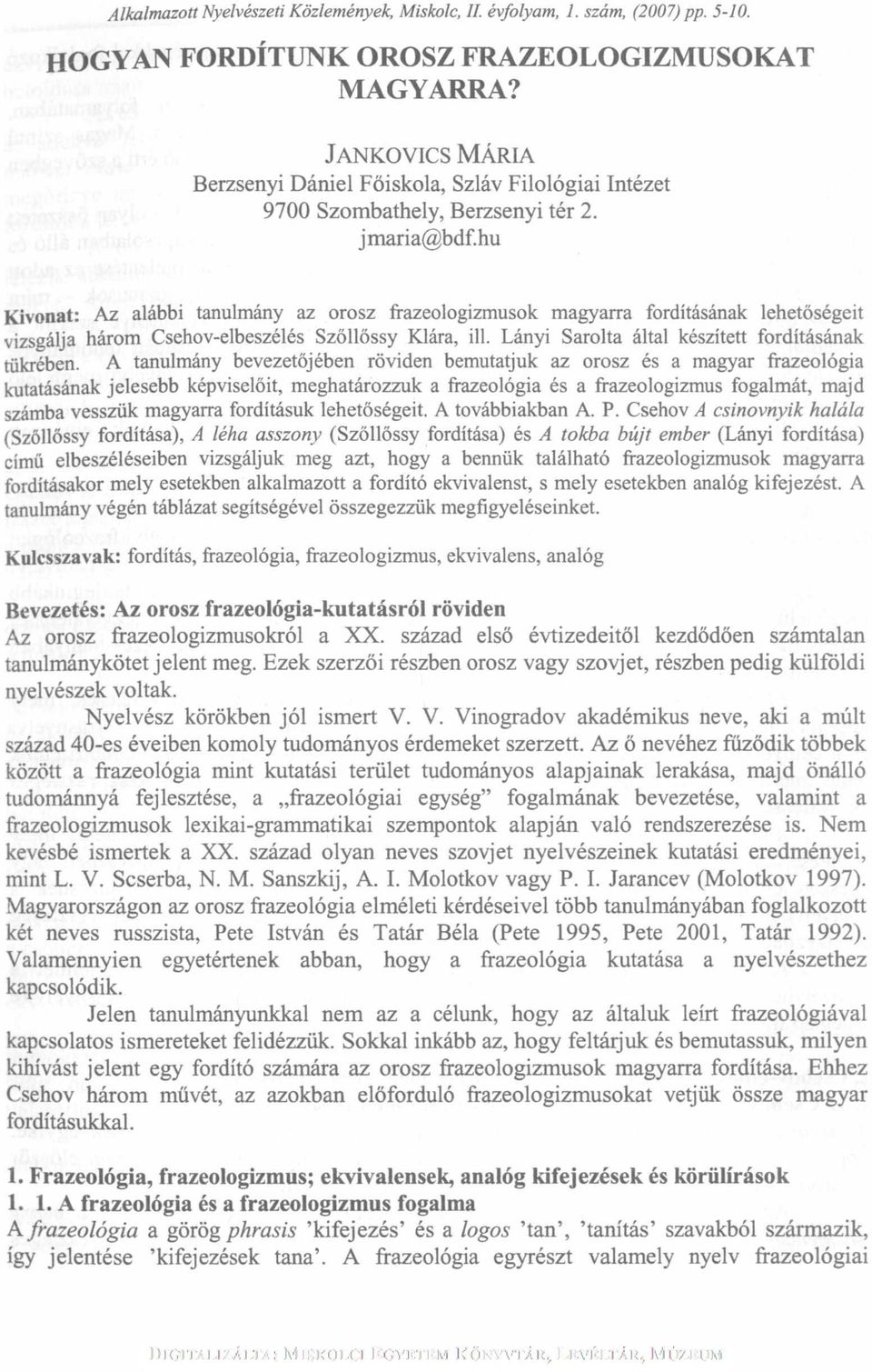 hu Kivonat: Az alábbi tanulmány az orosz frazeologizmusok magyarra fordításának lehetőségeit vizsgálja három Csehov-elbeszélés Szőllőssy Klára, ill.