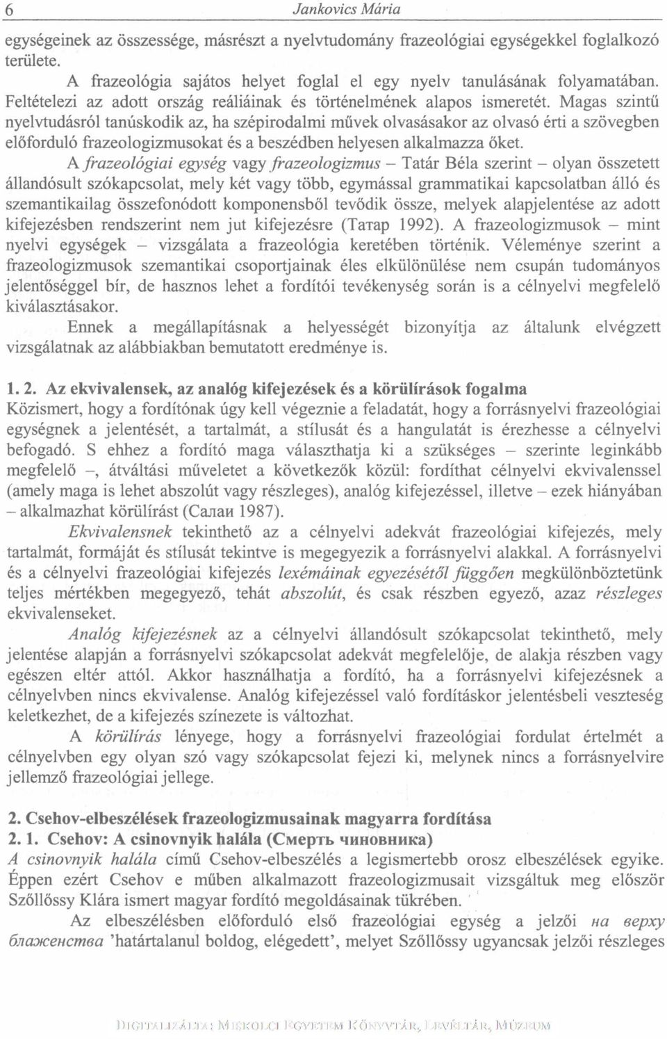 Magas szintű nyelvtudásról tanúskodik az, ha szépirodalmi művek olvasásakor az olvasó érti a szövegben előforduló frazeologizmusokat és a beszédben helyesen alkalmazza őket.