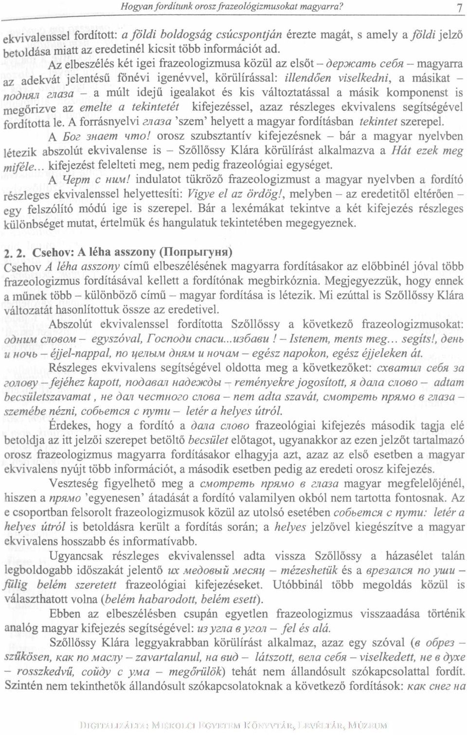 Az elbeszélés két igei frazeologizmusa közül az elsőt - depotcamb ceön - magyarra az adekvát jelentésű főnévi igenévvel, körülírással: illendően viselkedni, a másikat - nodma zna3a - a múlt idejű