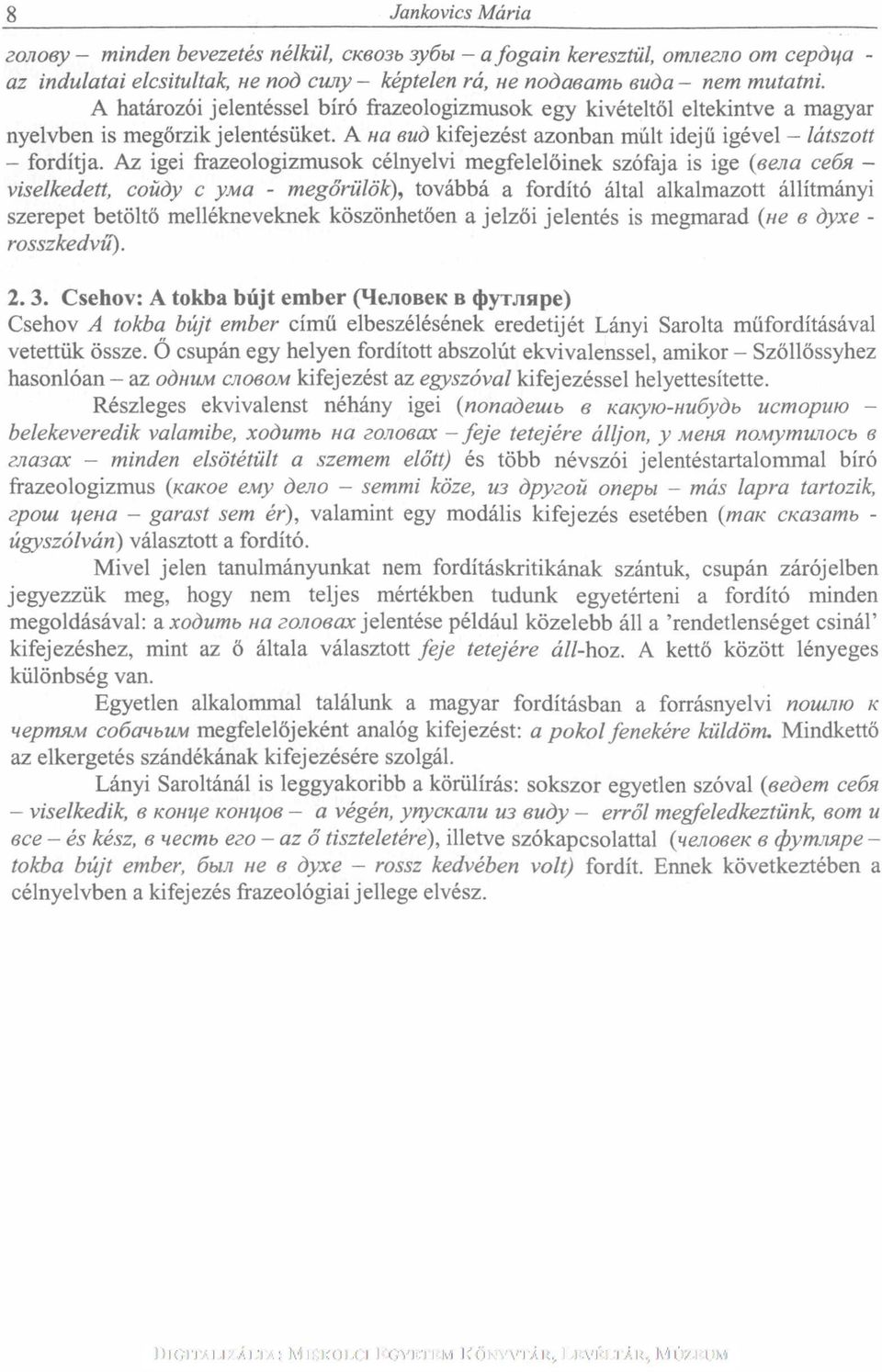 Az igei frazeologizmusok célnyelvi megfelelőinek szófaja is ige (eena cefm - viselkedett, coüdy c y.