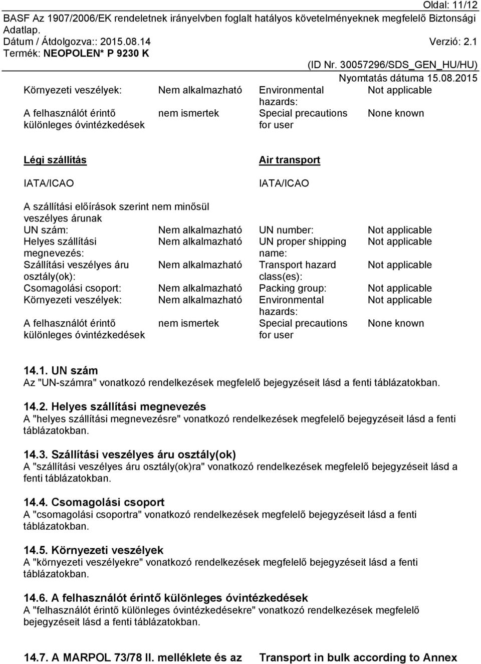 veszélyes áru Transport hazard Not applicable osztály(ok): class(es): Csomagolási csoport: Packing group: Not applicable Környezeti veszélyek: Environmental Not applicable A felhasználót érintő