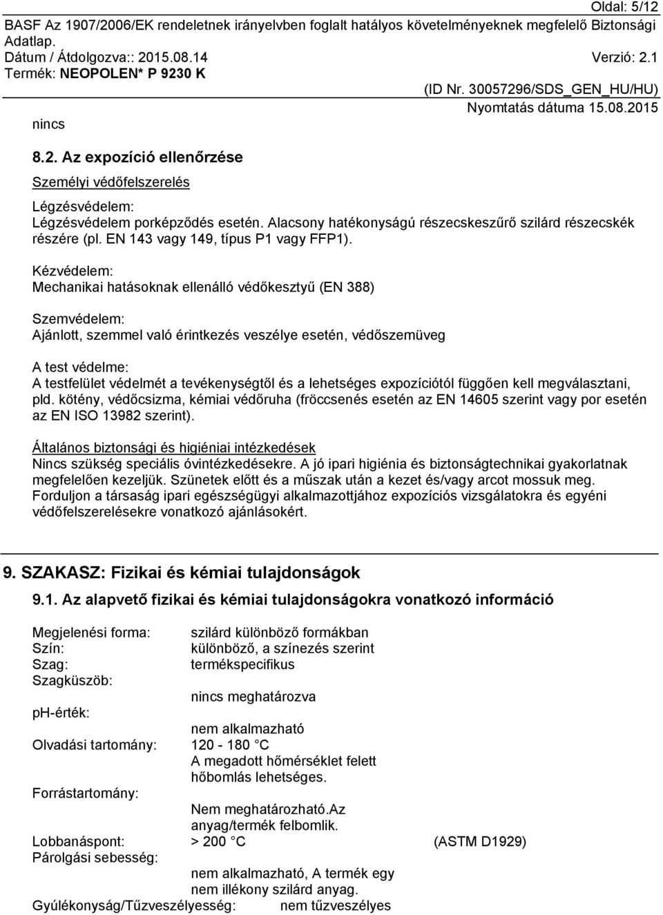 Kézvédelem: Mechanikai hatásoknak ellenálló védőkesztyű (EN 388) Szemvédelem: Ajánlott, szemmel való érintkezés veszélye esetén, védőszemüveg A test védelme: A testfelület védelmét a tevékenységtől