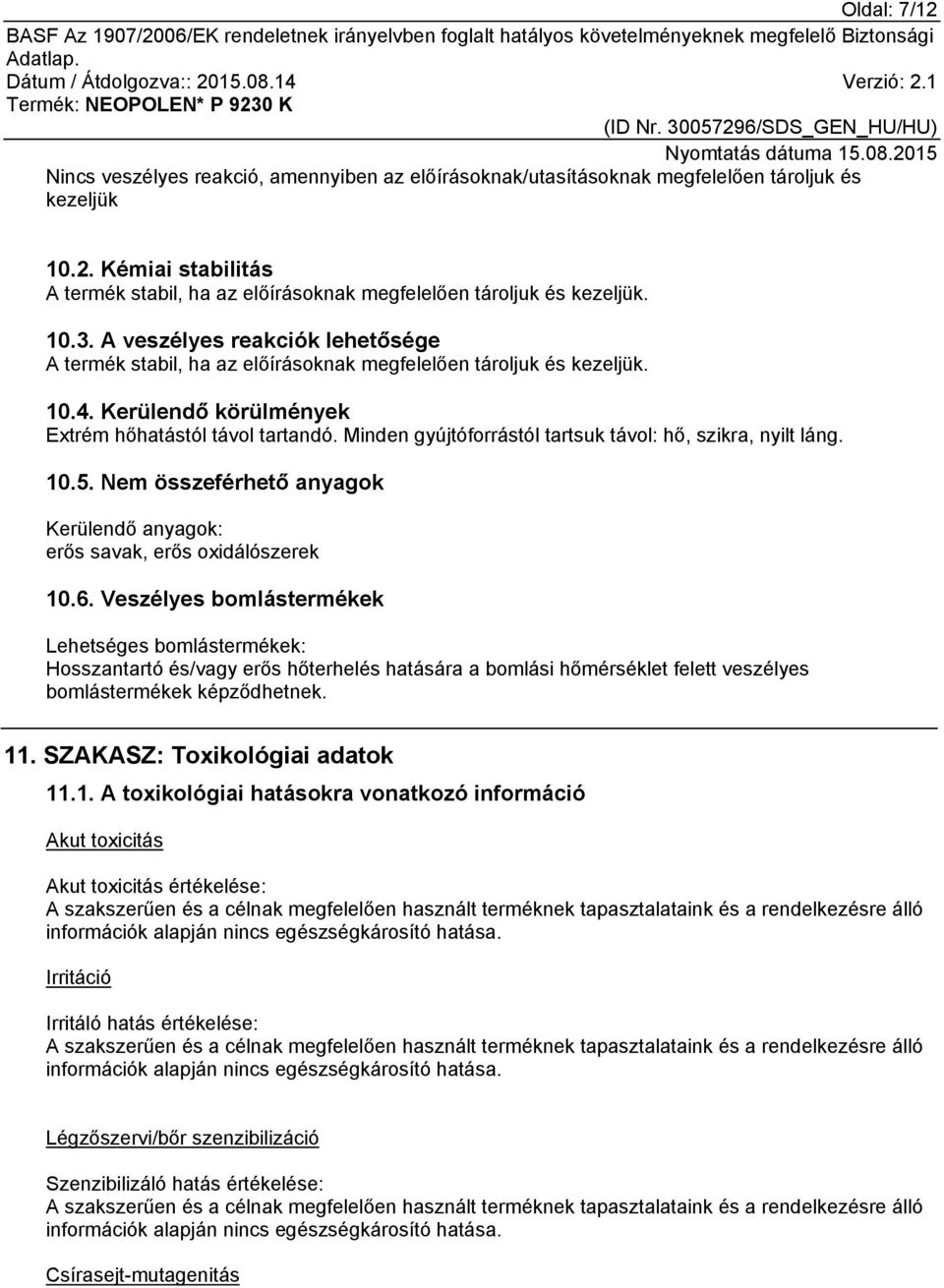 Minden gyújtóforrástól tartsuk távol: hő, szikra, nyilt láng. 10.5. Nem összeférhető anyagok Kerülendő anyagok: erős savak, erős oxidálószerek 10.6.