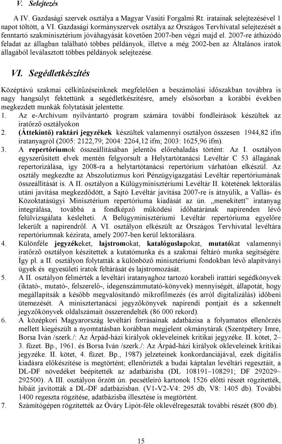 2007-re áthúzódó feladat az állagban található többes példányok, illetve a még 2002-ben az Általános iratok állagából leválasztott többes példányok selejtezése. VI.