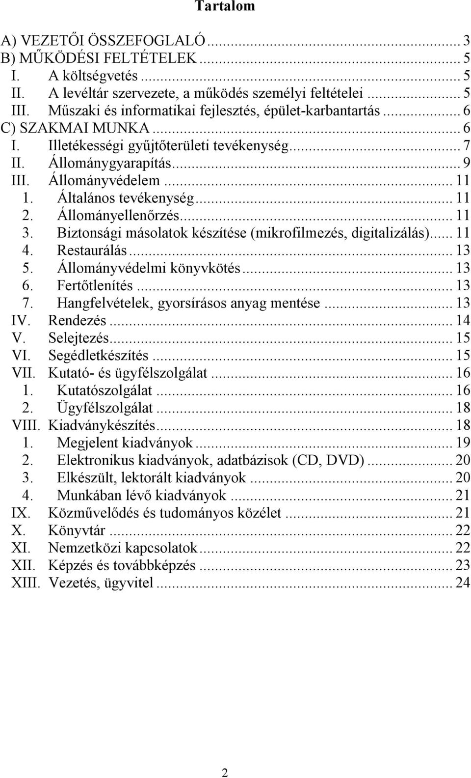 Általános tevékenység...11 2. Állományellenőrzés...11 3. Biztonsági másolatok készítése (mikrofilmezés, digitalizálás)...11 4. Restaurálás...13 5. Állományvédelmi könyvkötés...13 6. Fertőtlenítés.