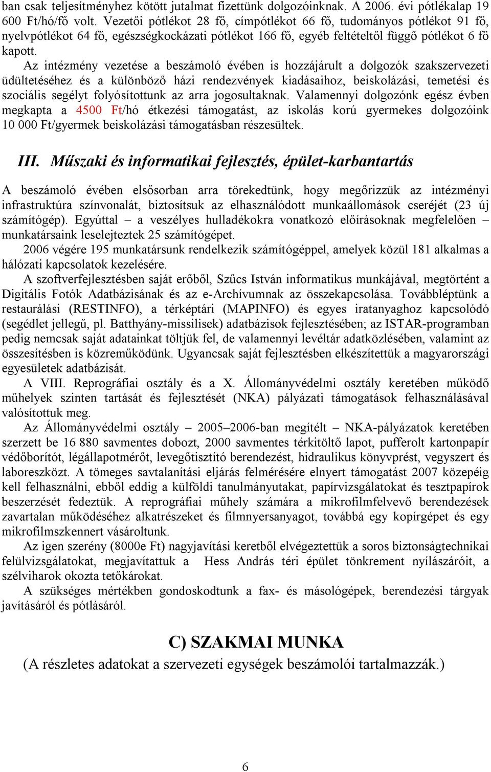 Az intézmény vezetése a beszámoló évében is hozzájárult a dolgozók szakszervezeti üdültetéséhez és a különböző házi rendezvények kiadásaihoz, beiskolázási, temetési és szociális segélyt