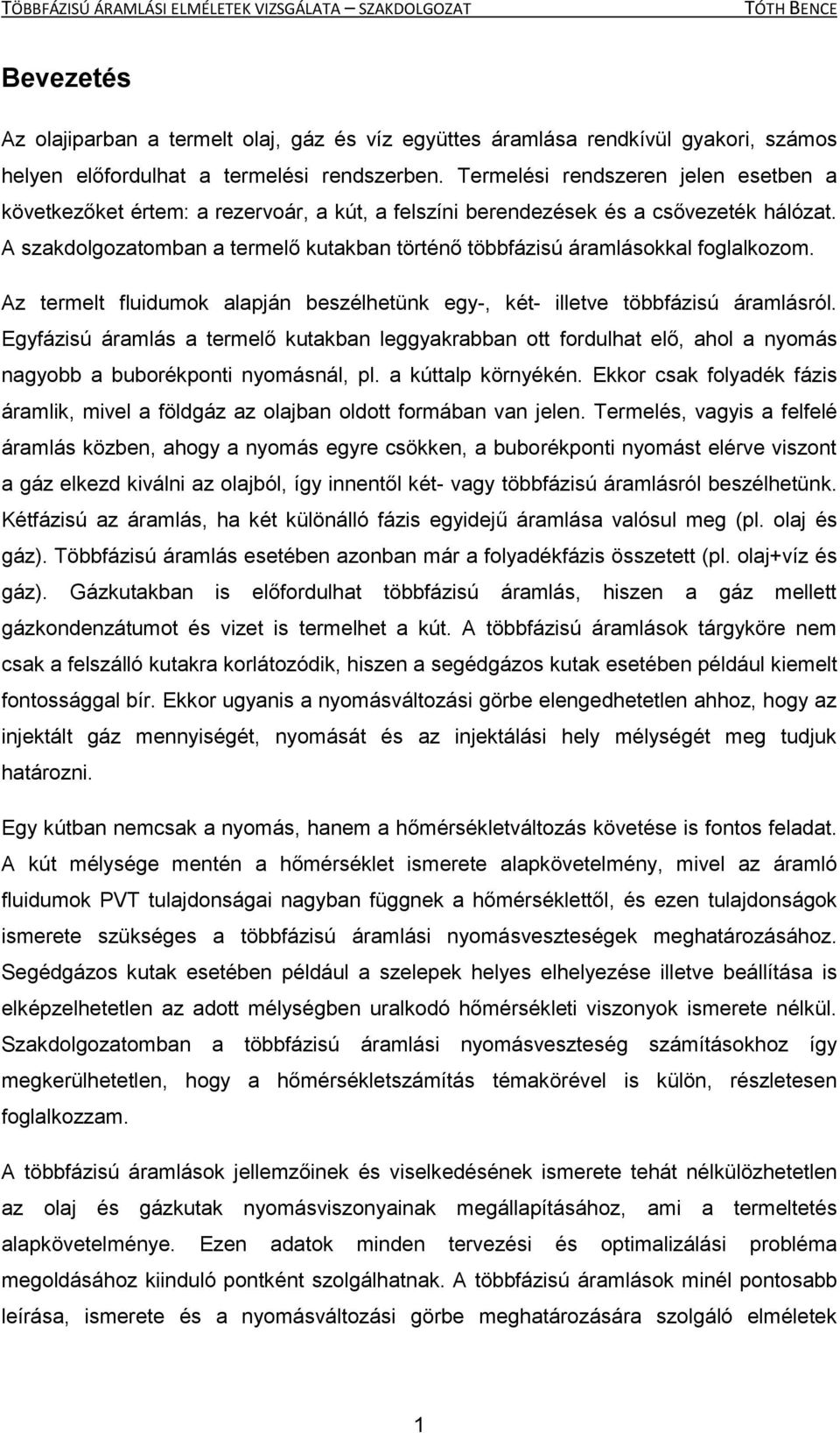 A szakdolgozatomban a termelő kutakban történő többfázisú áramlásokkal foglalkozom. Az termelt fluidumok alapján beszélhetünk egy-, két- illetve többfázisú áramlásról.