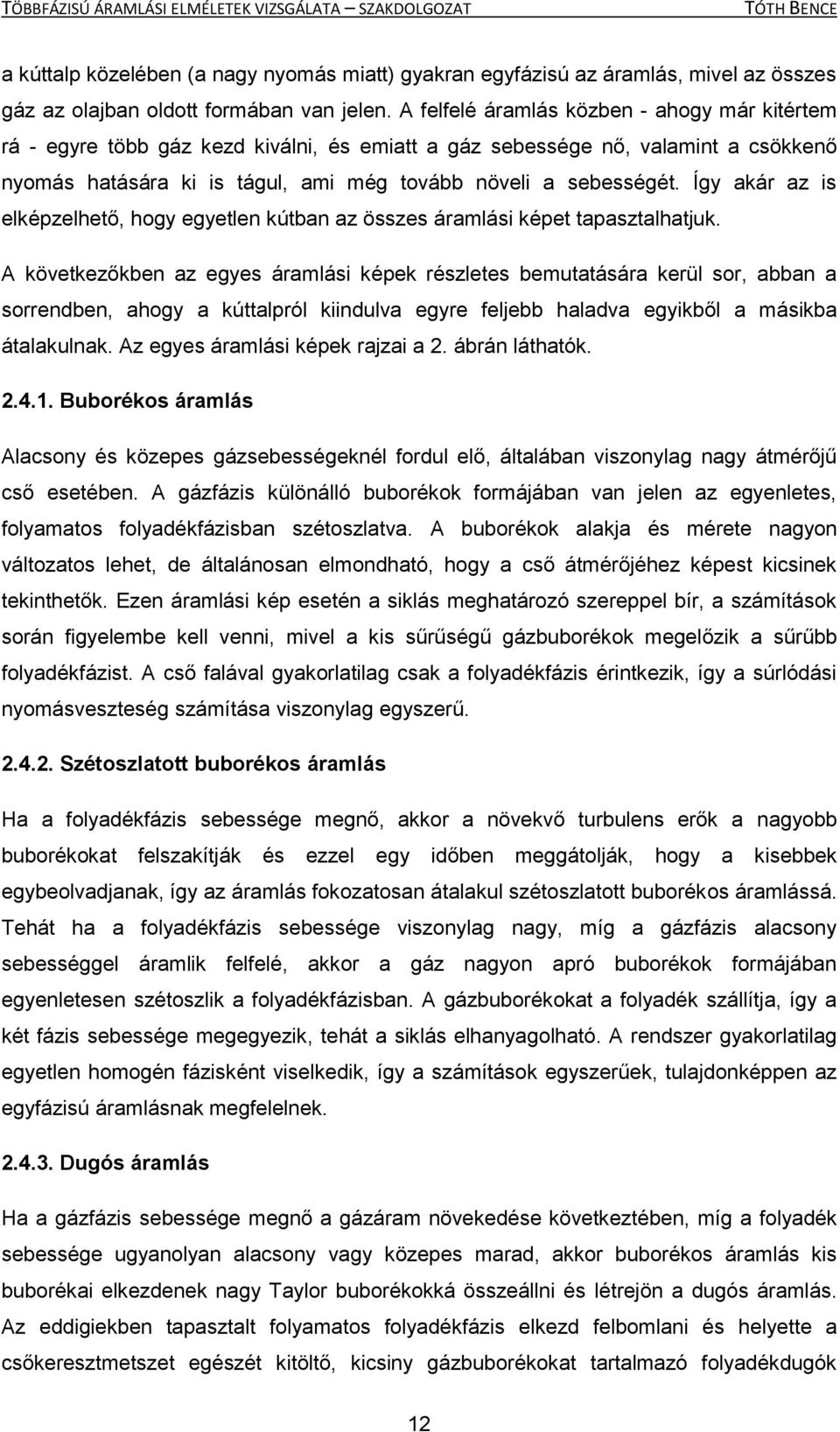 Így akár az is elképzelhető, hogy egyetlen kútban az összes áramlási képet tapasztalhatjuk.