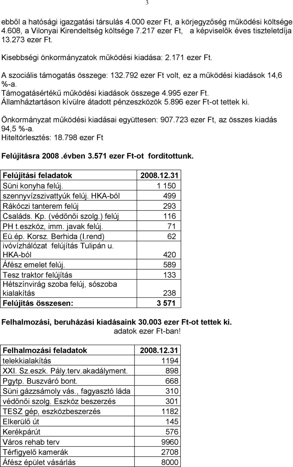 995 ezer Ft. Államháztartáson kívülre átadott pénzeszközök 5.896 ezer Ft-ot tettek ki. Önkormányzat működési kiadásai együttesen: 907.723 ezer Ft, az összes kiadás 94,5 %-a. Hiteltörlesztés: 18.