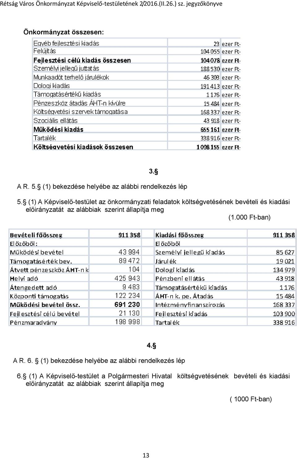 alábbiak szerint állapítja meg (1.000 Ft-ban) 4. A R. 6. (1) bekezdése helyébe az alábbi rendelkezés lép 6.