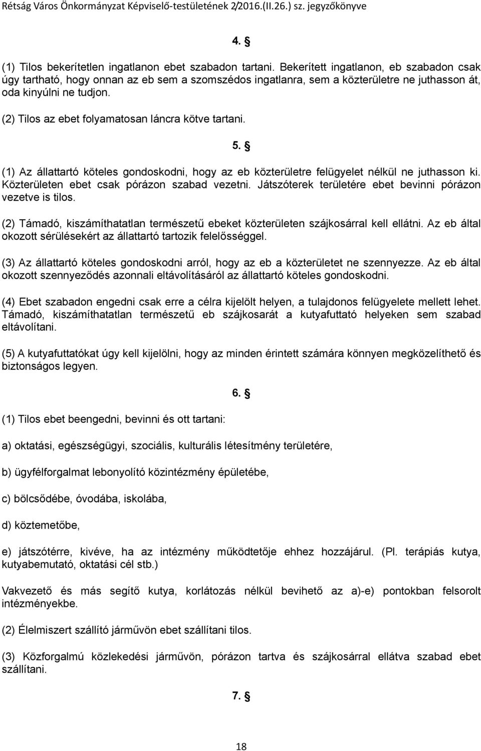 (2) Tilos az ebet folyamatosan láncra kötve tartani. 5. (1) Az állattartó köteles gondoskodni, hogy az eb közterületre felügyelet nélkül ne juthasson ki. Közterületen ebet csak pórázon szabad vezetni.