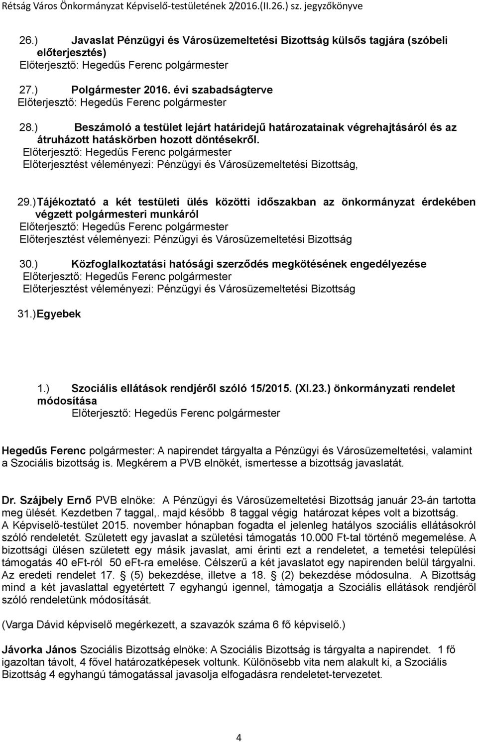 ) Tájékoztató a két testületi ülés közötti időszakban az önkormányzat érdekében végzett polgármesteri munkáról Előterjesztést véleményezi: Pénzügyi és Városüzemeltetési Bizottság 30.