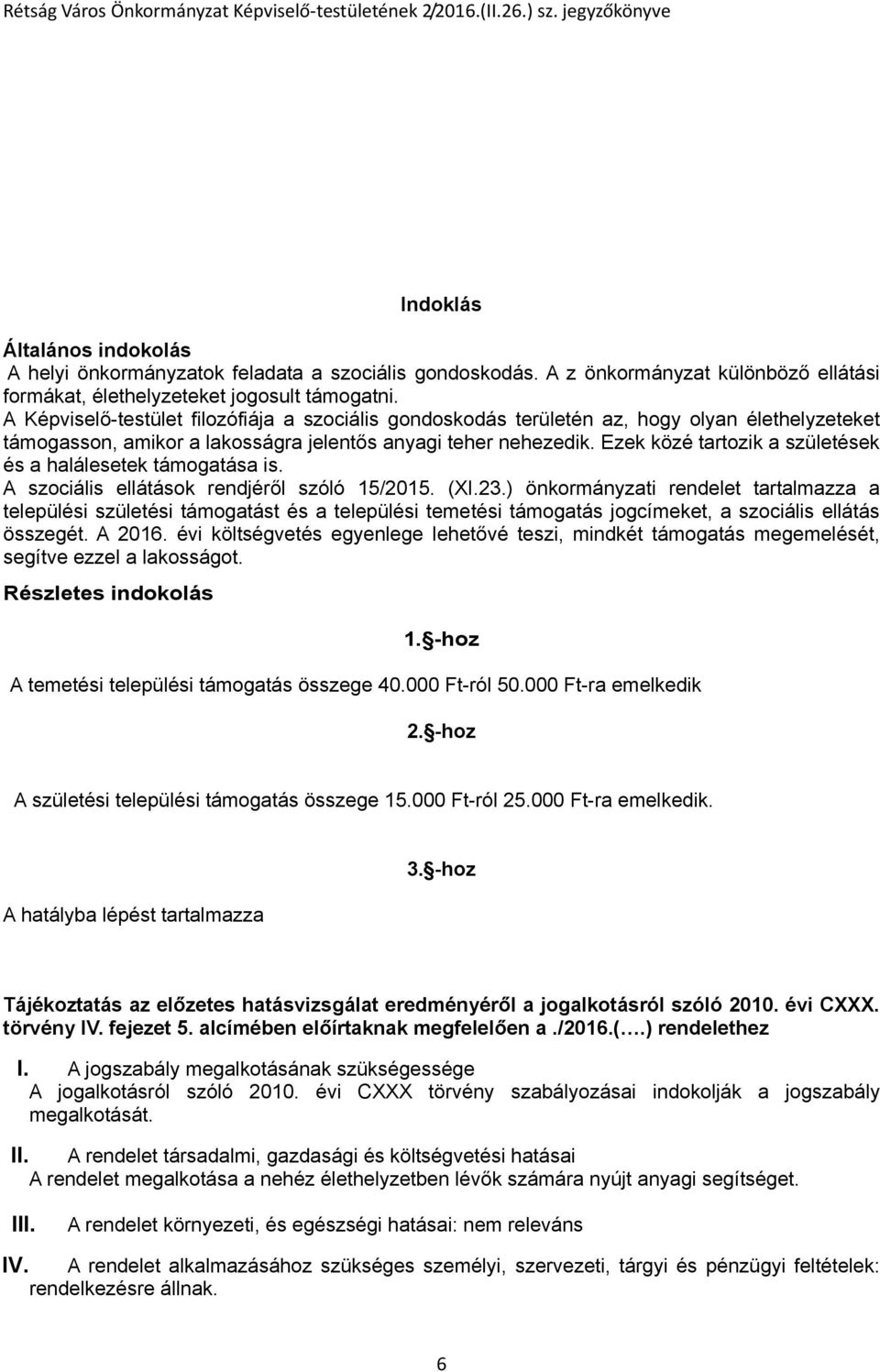 Ezek közé tartozik a születések és a halálesetek támogatása is. A szociális ellátások rendjéről szóló 15/2015. (XI.23.