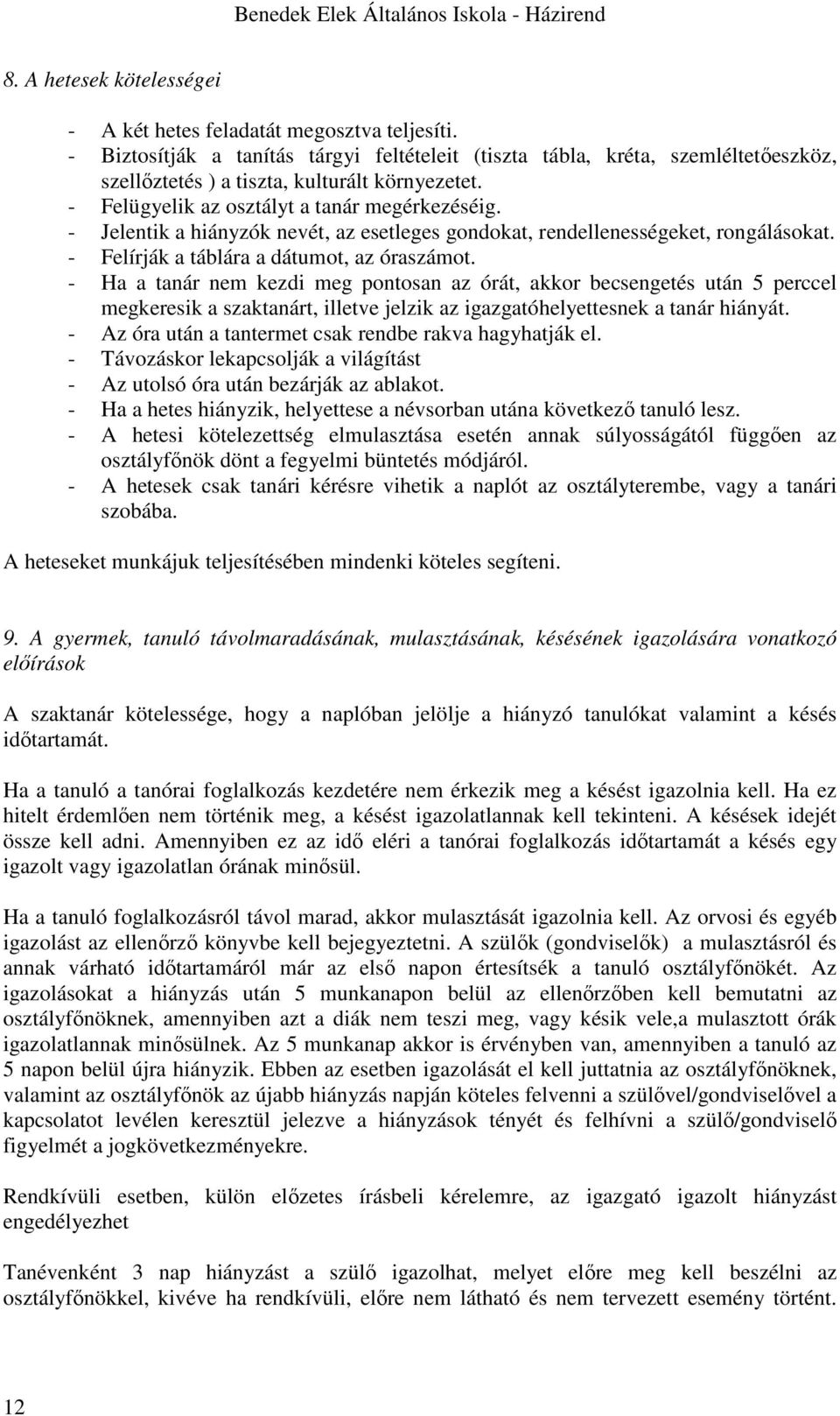 - Jelentik a hiányzók nevét, az esetleges gondokat, rendellenességeket, rongálásokat. - Felírják a táblára a dátumot, az óraszámot.